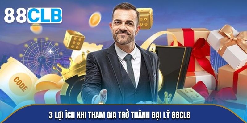 3 lợi ích khi tham gia trở thành đại lý 88CLB