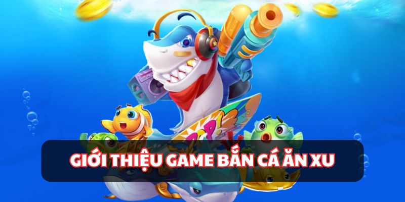 Giới thiệu về game bắn cá ăn xu hấp dẫn 102