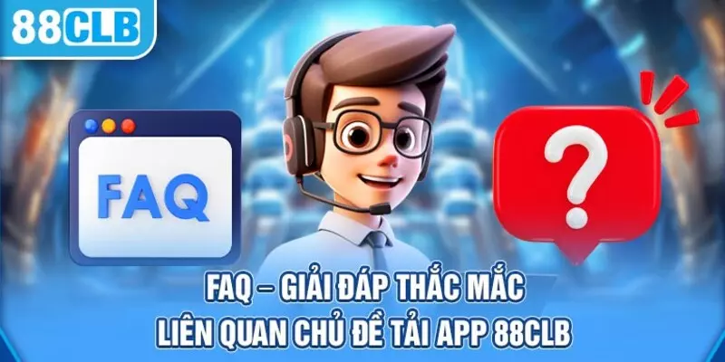 Hỏi đáp các vấn đề thường gặp khi tải app 88CLB